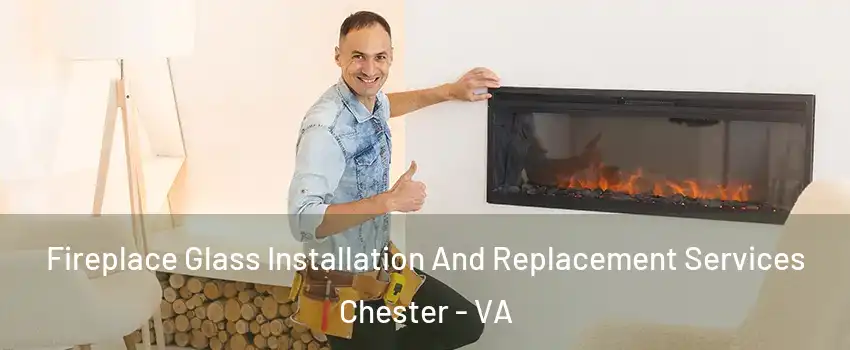  Fireplace Glass Installation And Replacement Services Chester - VA