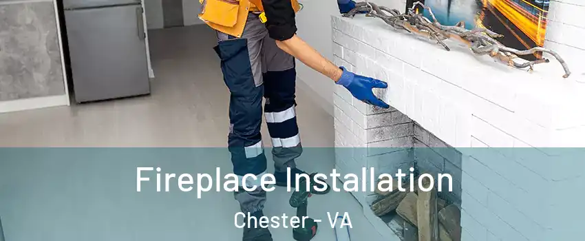  Fireplace Installation Chester - VA