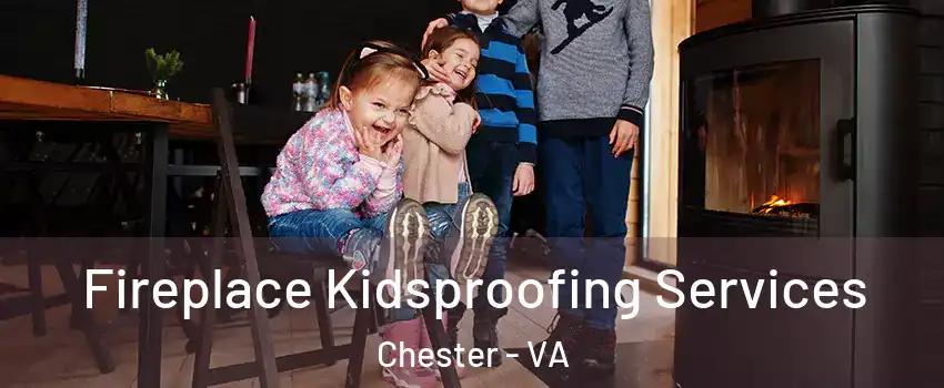  Fireplace Kidsproofing Services Chester - VA