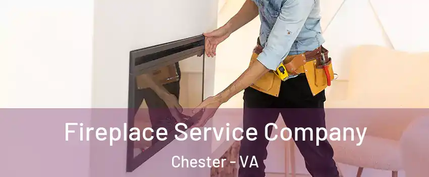 Fireplace Service Company Chester - VA