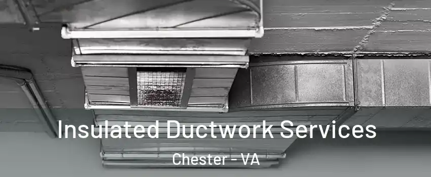  Insulated Ductwork Services Chester - VA