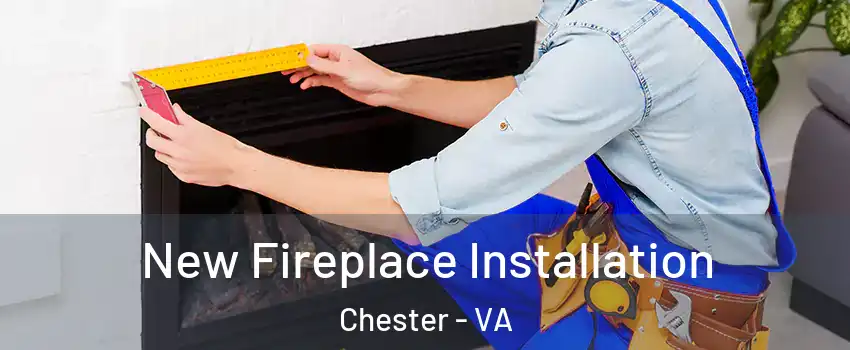  New Fireplace Installation Chester - VA
