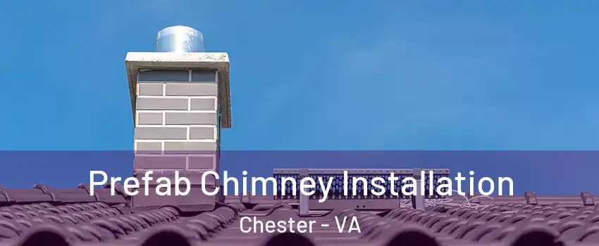  Prefab Chimney Installation Chester - VA