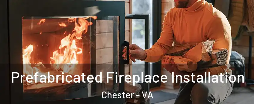  Prefabricated Fireplace Installation Chester - VA