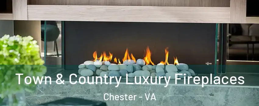  Town & Country Luxury Fireplaces Chester - VA
