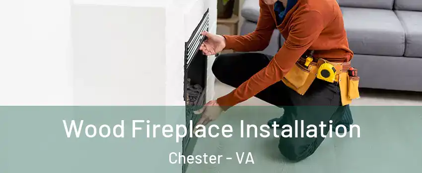 Wood Fireplace Installation Chester - VA