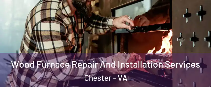  Wood Furnace Repair And Installation Services Chester - VA
